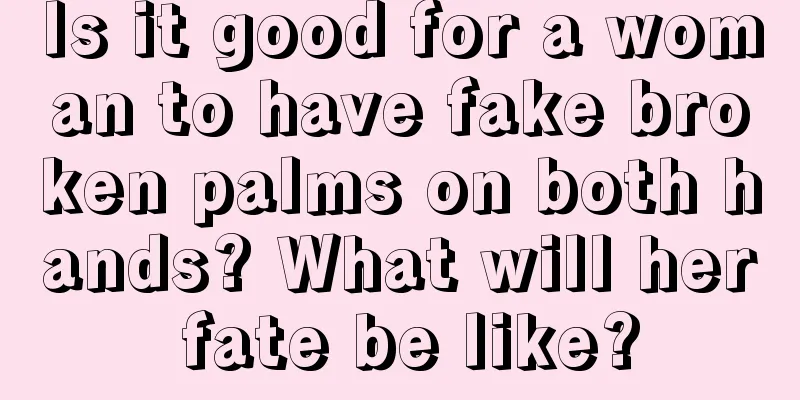 Is it good for a woman to have fake broken palms on both hands? What will her fate be like?
