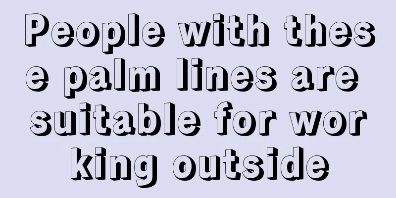 People with these palm lines are suitable for working outside