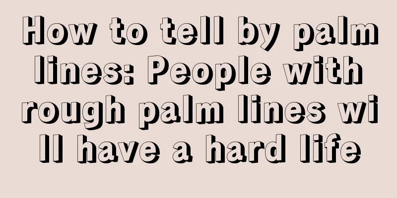 How to tell by palm lines: People with rough palm lines will have a hard life