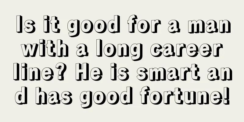 Is it good for a man with a long career line? He is smart and has good fortune!