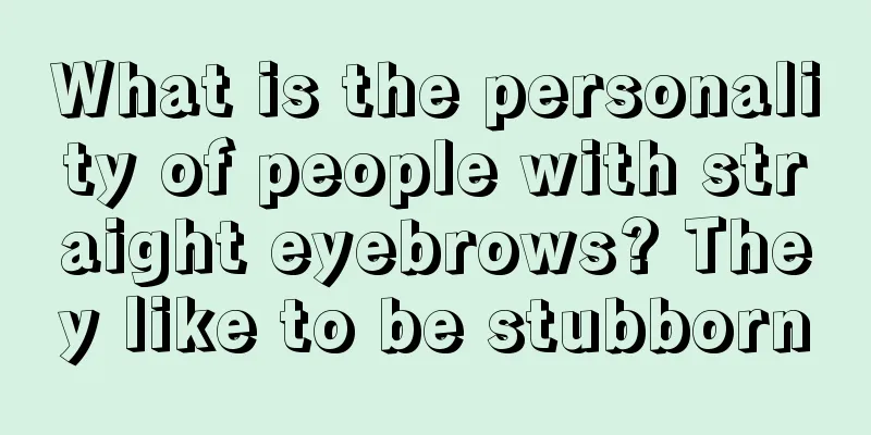 What is the personality of people with straight eyebrows? They like to be stubborn