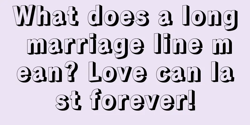 What does a long marriage line mean? Love can last forever!