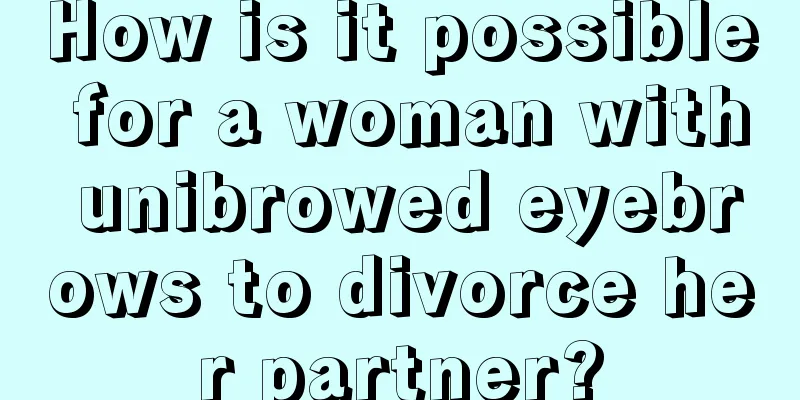 How is it possible for a woman with unibrowed eyebrows to divorce her partner?