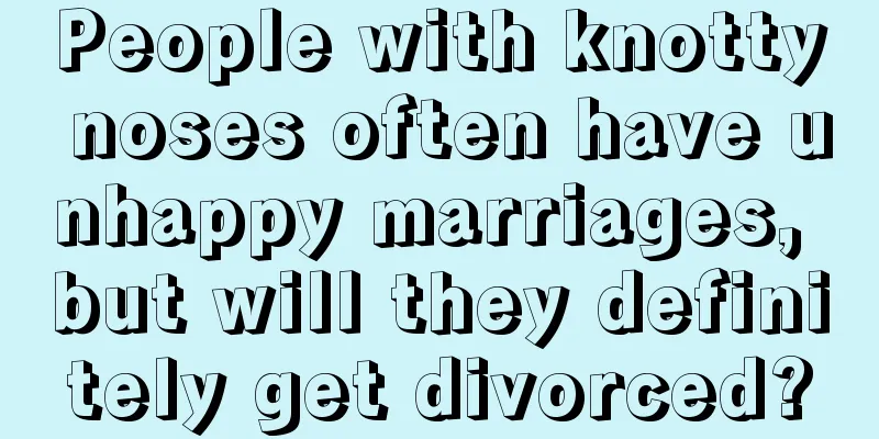 People with knotty noses often have unhappy marriages, but will they definitely get divorced?