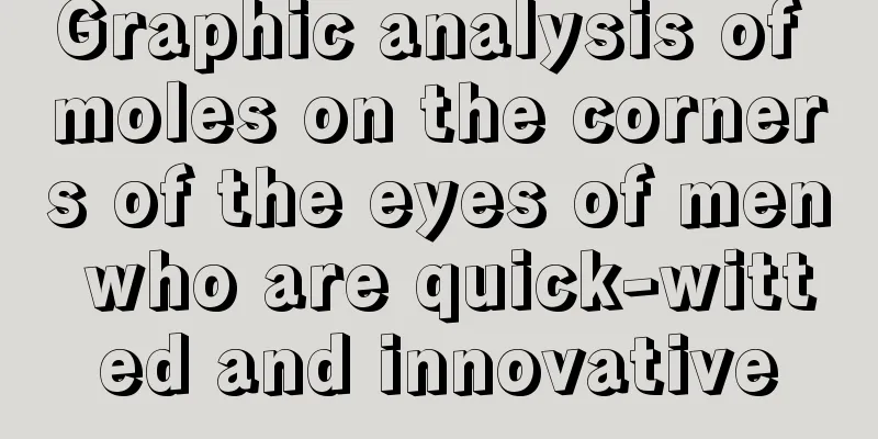 Graphic analysis of moles on the corners of the eyes of men who are quick-witted and innovative