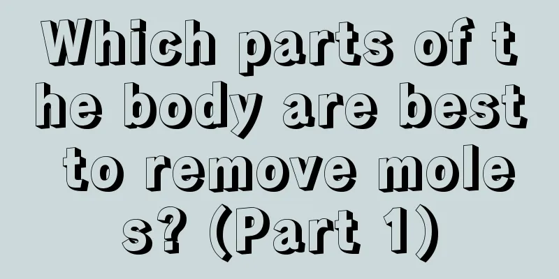 Which parts of the body are best to remove moles? (Part 1)