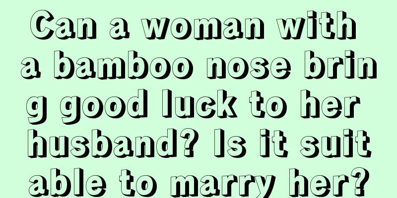 Can a woman with a bamboo nose bring good luck to her husband? Is it suitable to marry her?