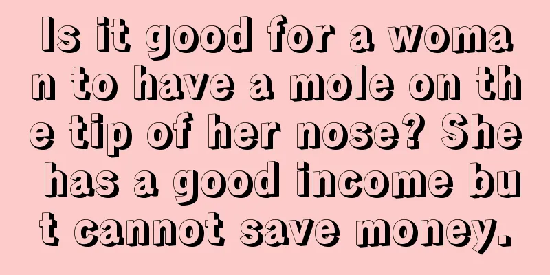 Is it good for a woman to have a mole on the tip of her nose? She has a good income but cannot save money.