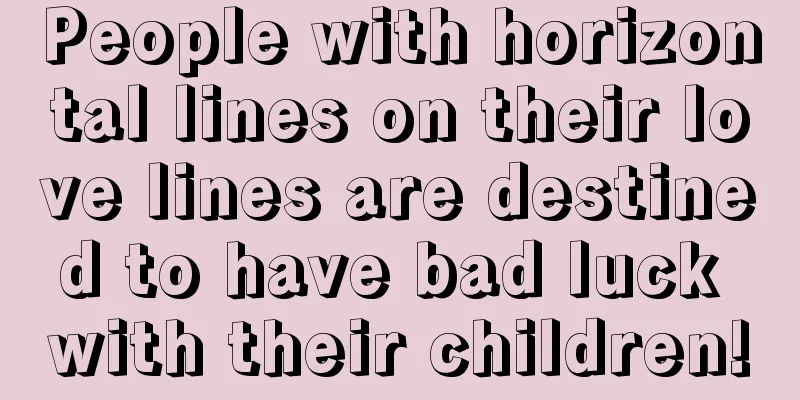 People with horizontal lines on their love lines are destined to have bad luck with their children!