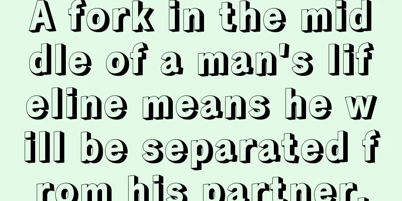 A fork in the middle of a man's lifeline means he will be separated from his partner.