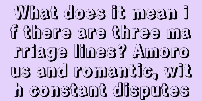 What does it mean if there are three marriage lines? Amorous and romantic, with constant disputes