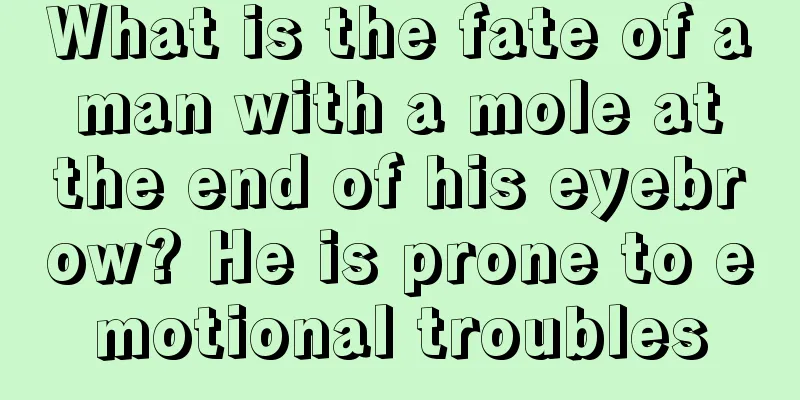 What is the fate of a man with a mole at the end of his eyebrow? He is prone to emotional troubles