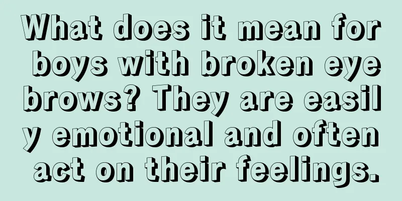 What does it mean for boys with broken eyebrows? They are easily emotional and often act on their feelings.