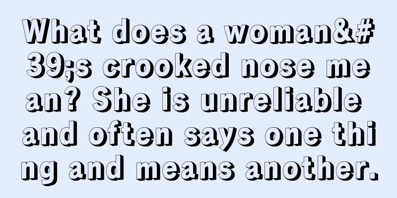 What does a woman's crooked nose mean? She is unreliable and often says one thing and means another.