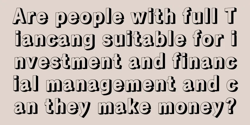 Are people with full Tiancang suitable for investment and financial management and can they make money?