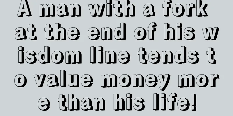 A man with a fork at the end of his wisdom line tends to value money more than his life!
