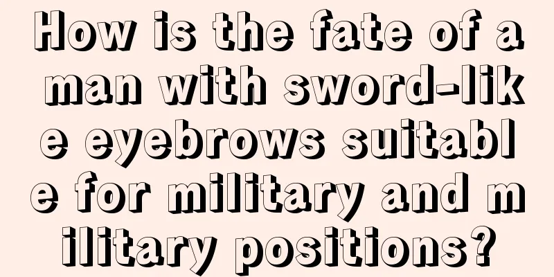 How is the fate of a man with sword-like eyebrows suitable for military and military positions?