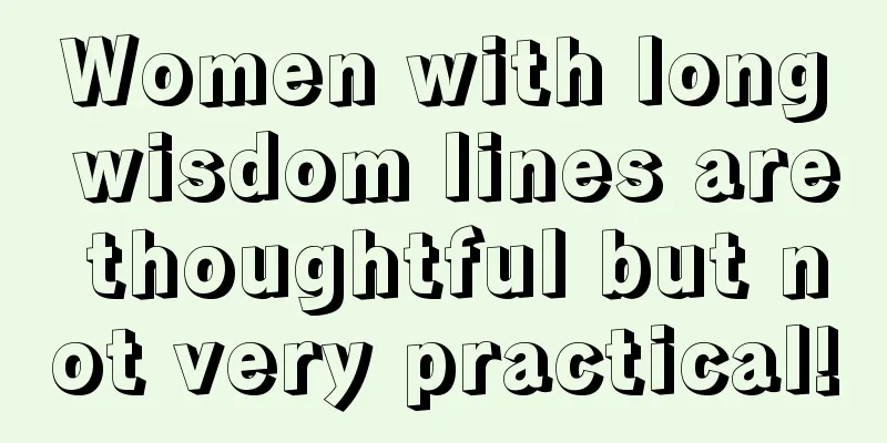 Women with long wisdom lines are thoughtful but not very practical!