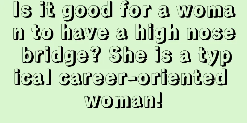 Is it good for a woman to have a high nose bridge? She is a typical career-oriented woman!