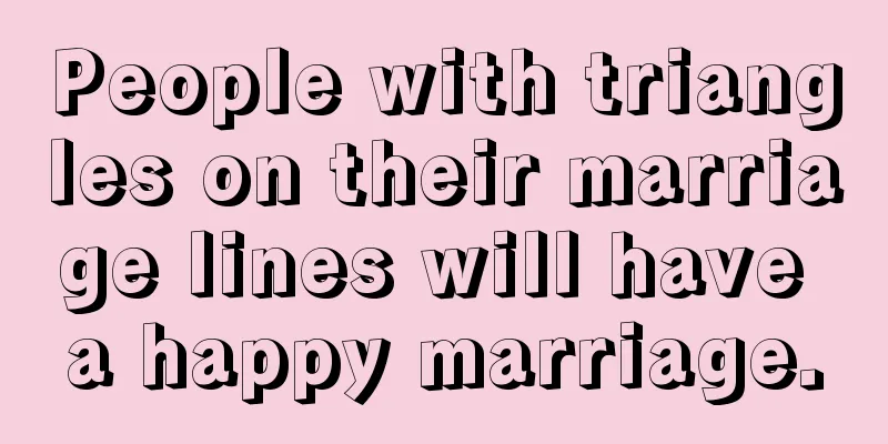 People with triangles on their marriage lines will have a happy marriage.