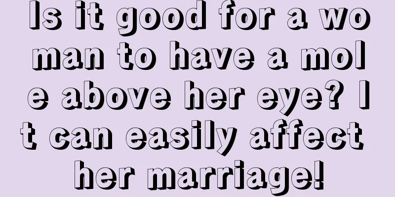 Is it good for a woman to have a mole above her eye? It can easily affect her marriage!