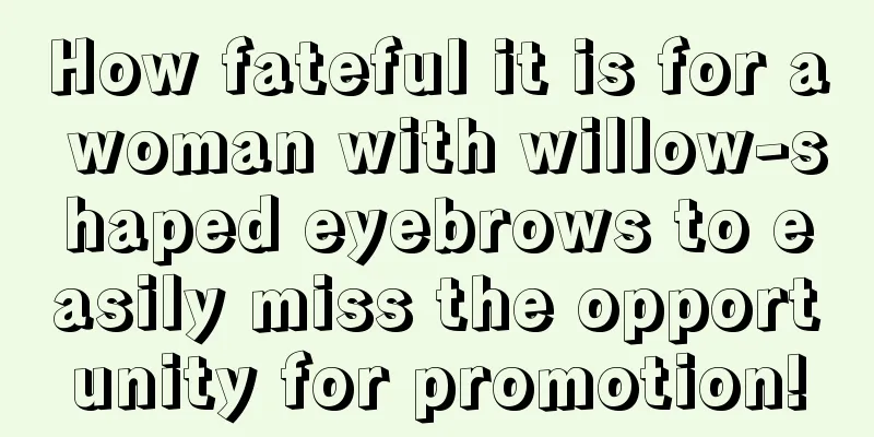 How fateful it is for a woman with willow-shaped eyebrows to easily miss the opportunity for promotion!