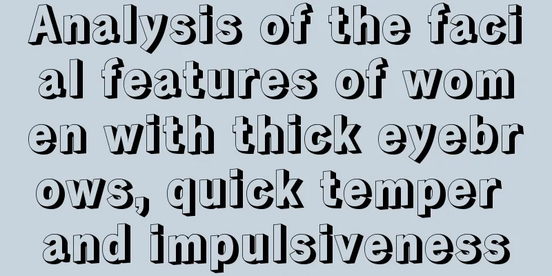 Analysis of the facial features of women with thick eyebrows, quick temper and impulsiveness