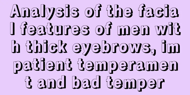 Analysis of the facial features of men with thick eyebrows, impatient temperament and bad temper