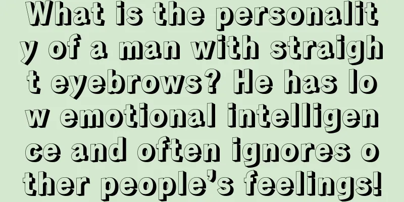 What is the personality of a man with straight eyebrows? He has low emotional intelligence and often ignores other people’s feelings!
