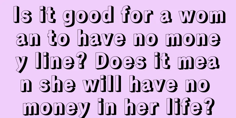 Is it good for a woman to have no money line? Does it mean she will have no money in her life?