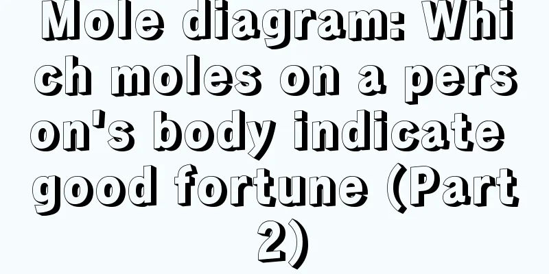 Mole diagram: Which moles on a person's body indicate good fortune (Part 2)
