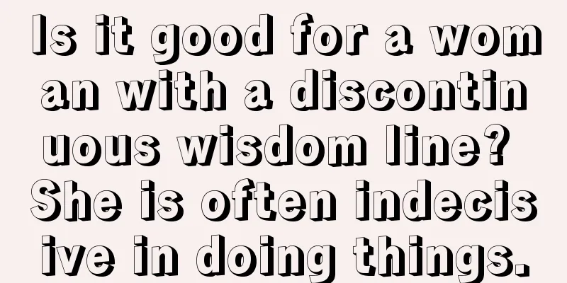 Is it good for a woman with a discontinuous wisdom line? She is often indecisive in doing things.