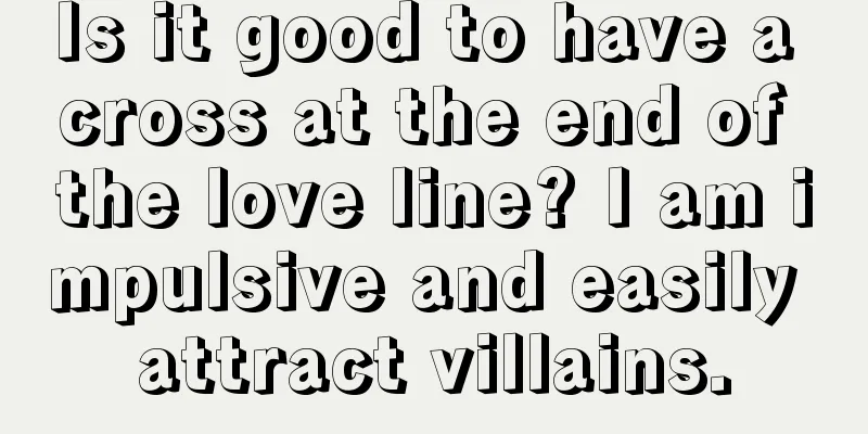 Is it good to have a cross at the end of the love line? I am impulsive and easily attract villains.