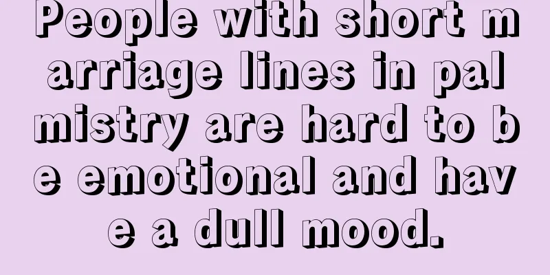 People with short marriage lines in palmistry are hard to be emotional and have a dull mood.