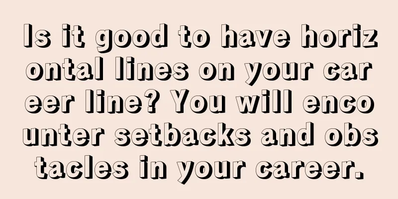 Is it good to have horizontal lines on your career line? You will encounter setbacks and obstacles in your career.