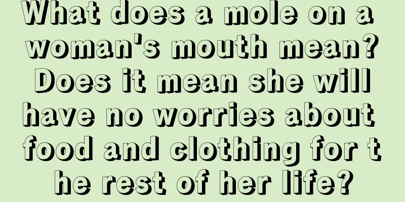What does a mole on a woman's mouth mean? Does it mean she will have no worries about food and clothing for the rest of her life?