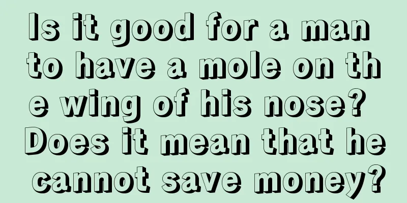 Is it good for a man to have a mole on the wing of his nose? Does it mean that he cannot save money?