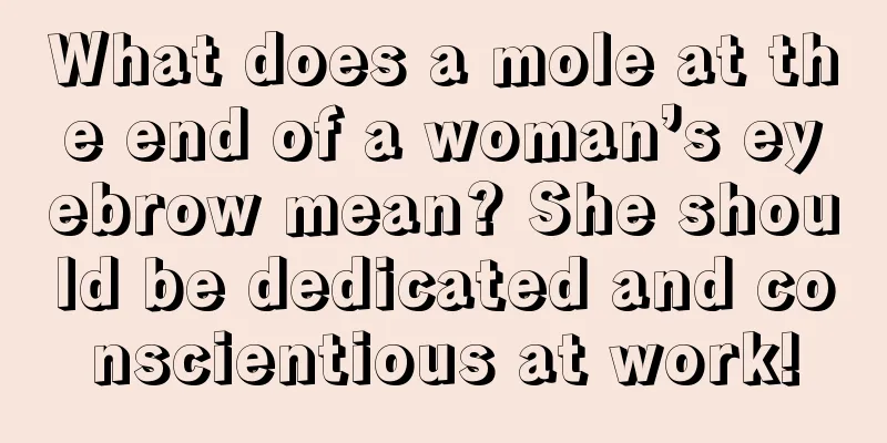 What does a mole at the end of a woman’s eyebrow mean? She should be dedicated and conscientious at work!