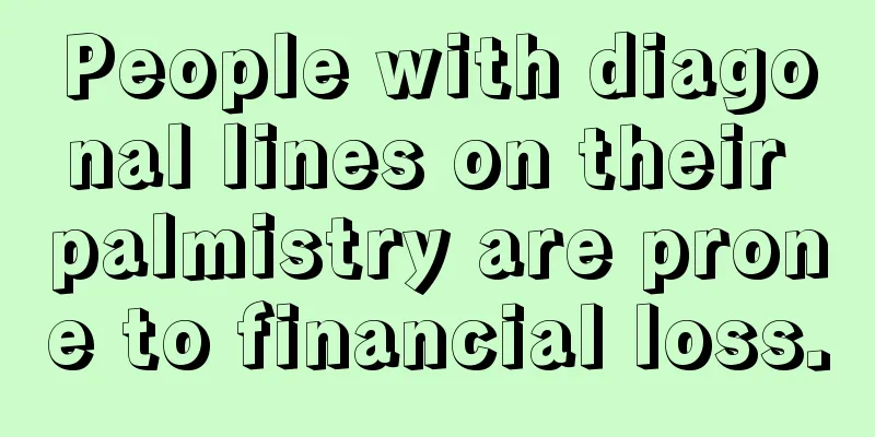 People with diagonal lines on their palmistry are prone to financial loss.