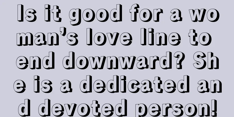 Is it good for a woman’s love line to end downward? She is a dedicated and devoted person!