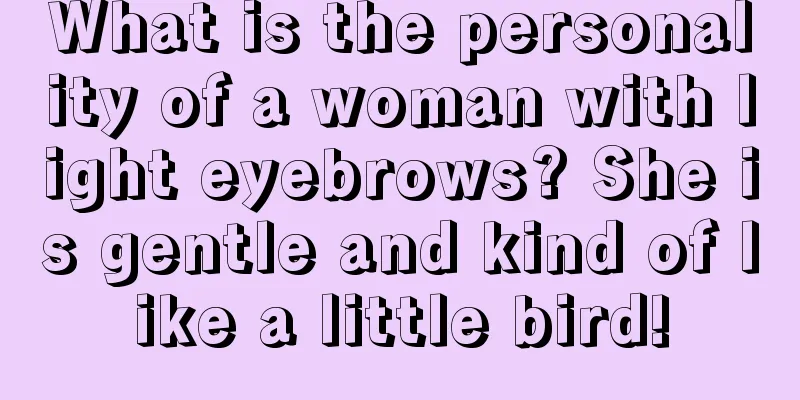 What is the personality of a woman with light eyebrows? She is gentle and kind of like a little bird!