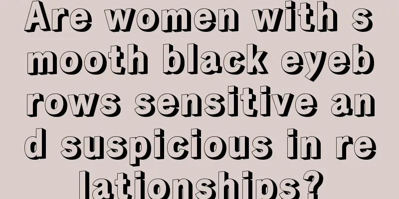 Are women with smooth black eyebrows sensitive and suspicious in relationships?
