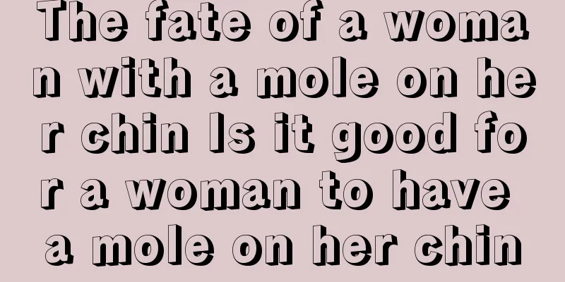 The fate of a woman with a mole on her chin Is it good for a woman to have a mole on her chin