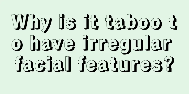 Why is it taboo to have irregular facial features?