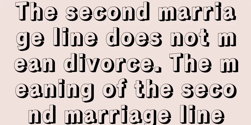 The second marriage line does not mean divorce. The meaning of the second marriage line