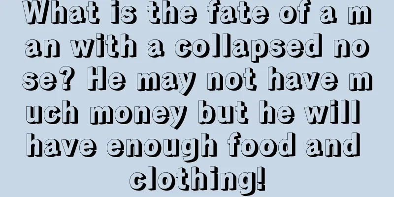 What is the fate of a man with a collapsed nose? He may not have much money but he will have enough food and clothing!