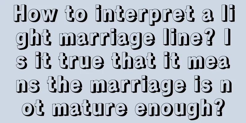 How to interpret a light marriage line? Is it true that it means the marriage is not mature enough?