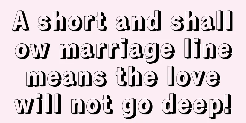A short and shallow marriage line means the love will not go deep!