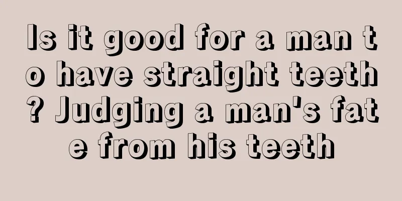 Is it good for a man to have straight teeth? Judging a man's fate from his teeth