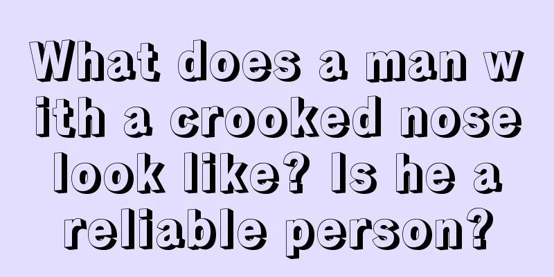What does a man with a crooked nose look like? Is he a reliable person?